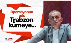 Operasyonun adı: Trabzon kümeye...