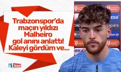 Trabzonspor’da maçın yıldızı Malheiro gol anını anlattı! Kaleyi gördüm ve…