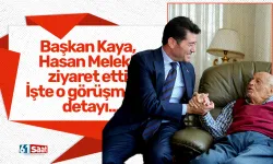 Başkan Kaya, Hasan Melek’i ziyaret etti! İşte o görüşmenin detayı...