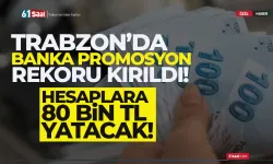 Trabzon'da banka promosyon rekoru kırıldı! Hesaplara 80 bin TL yatacak...