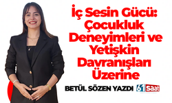 Betül Sözen yazdı! İç Sesin Gücü: Çocukluk Deneyimleri ve Yetişkin Davranışları Üzerine