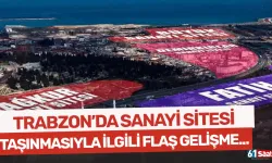 Trabzon'da sanayilerin taşınmasıyla ilgili flaş gelişme...