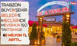 Trazon Büyükşehir Belediye Meclisinde Mevsimlik İşçi tartışması! 60 Milyon TL arttı…