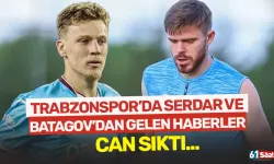 Trabzonspor'da Serdar ve Batagov'dan gelen haberler can sıktı...