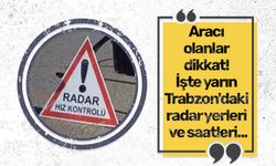 Aracı olanlar dikkat! İşte yarın Trabzon'daki radar yerleri ve saatleri...