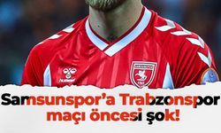 Samsunspor’a Trabzonspor maçı öncesi şok!