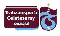 Trabzonspor’a Galatasaray cezası!