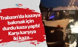 Trabzon’da kazaya bakmak için durdu kaza yaptı! Karşı karşıya iki kaza…