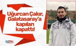 Uğurcan Çakır, Galatasaray'a kapıları kapattı!