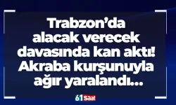 Trabzon’da alacak verecek davasında kan aktı! Akraba kurşunuyla ağır yaralandı…