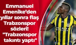 Emmanuel Emenike’den yıllar sonra flaş Trabzonspor sözleri! "Trabzonspor takıntı yaptı"