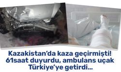 Kazakistan’da kaza geçirmişti! 61saat duyurdu, ambulans uçak Türkiye’ye getirdi…