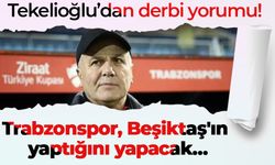 Tekelioğlu’dan derbi yorumu! Trabzonspor, Beşiktaş'ın yaptığını yapacak…