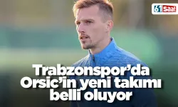 Trabzonspor'da Orsic'in yeni takımı belli oluyor