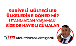 Abdurrahman Pektaş yazdı! Suriyeli mülteciler ülkelerine döner mi?