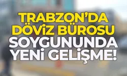 Trabzon'da döviz bürosu soygununda yeni gelişme!