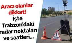 Aracı olanlar dikkat! İşte Trabzon'daki radar noktaları ve saatleri...