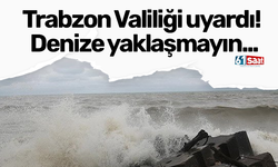 Trabzon Valiliği uyardı! Denize yaklaşmayın...