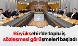 Büyükşehir’de toplu iş sözleşmesi görüşmeleri başladı