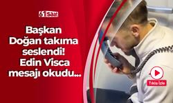 Başkan Doğan takıma seslendi! Edin Visca mesajı okudu...