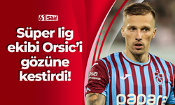 Süper Lig ekibi Orsic'i gözüne kestirdi