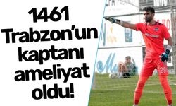 1461 Trabzon’un kaptanı ameliyat oldu!