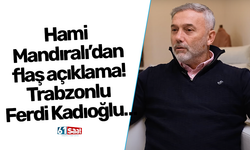 Hami Mandıralı’dan flaş açıklama! Trabzonlu Ferdi Kadıoğlu…