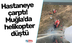 Hastaneye çarptı! Muğla'da helikopter düştü