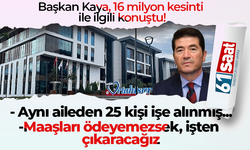 Başkan Kaya, 16 milyon kesinti ile ilgili konuştu! "Maaşları ödeyemezsek, işten çıkaracağız"