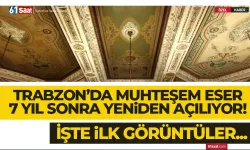 Muhteşem eser Trabzon'da 7 yıl sonra yeniden açılıyor! İşte ilk görüntüler...