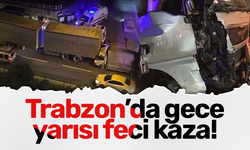 Trabzon'da gece yarısı feci kaza!