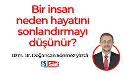 Uzm. Dr. Doğancan Sönmez yazdı! Bir insan neden hayatını sonlandırmayı düşünür?