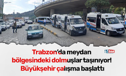 Trabzon’da meydan bölgesindeki dolmuşlar taşınıyor! Büyükşehir çalışma başlattı