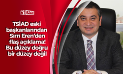 TSİAD eski başkanlarından Sırrı Eren’den flaş açıklama! Bu düzey doğru bir düzey değil