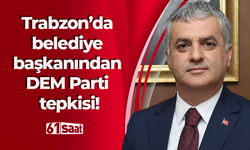 Trabzon’da belediye başkanından DEM Parti tepkisi!