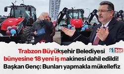 Trabzon Büyükşehir Belediyesi bünyesine 18 yeni iş makinesi dahil edildi!