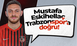 Mustafa Eskihellaç Trabzonspor'a doğru!