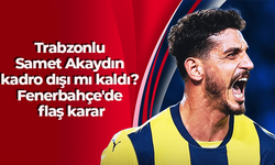 Trabzonlu Samet Akaydın kadro dışı mı kaldı? Fenerbahçe'de flaş karar