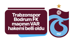 Trabzonspor - Bodrum FK maçının VAR hakemi belli oldu