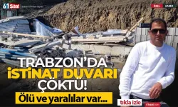 Trabzon'da feci olay! İstinat duvarı çöktü... 1 kişi hayatını kaybetti...