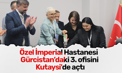 Özel İmperial Hastanesi Gürcistan’daki 3. ofisini Kutaysi'de açtı