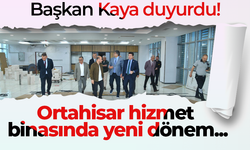 Başkan Kaya duyurdu! Ortahisar hizmet binasında yeni dönem...