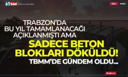 Trabzon'da bu yıl bitirileceği söylenmişti ama sadece beton blokları döküldü...