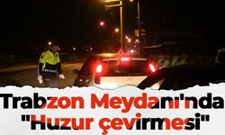 Trabzon Meydanı'nda "Huzur çevirmesi"