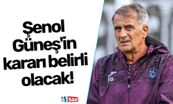 Şenol Güneş'in kararı belirli olacak!