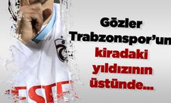 Gözler Trabzonspor’un kiradaki yıldızının üstünde…