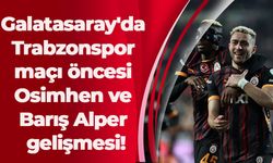 Galatasaray'da Trabzonspor maçı öncesi Osimhen ve Barış Alper gelişmesi!