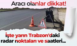 Aracı olanlar dikkat! İşte yarın Trabzon'daki radar noktaları ve saatleri...