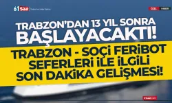 Trabzon - Soçi Feribot Seferleri ile ilgili flaş gelişme! 13 yıl sonra başlayacaktı...