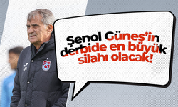 Şenol Güneş’in derbide en büyük silahı olacak!